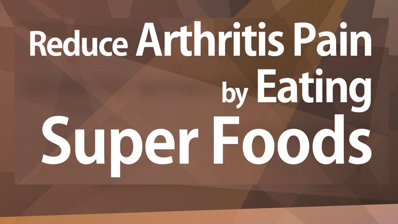 Reduce Arthritis Pain by Eating Super Foods – GOOD FOOD GOOD HEALTH – BENEFITS OF WELLNESS